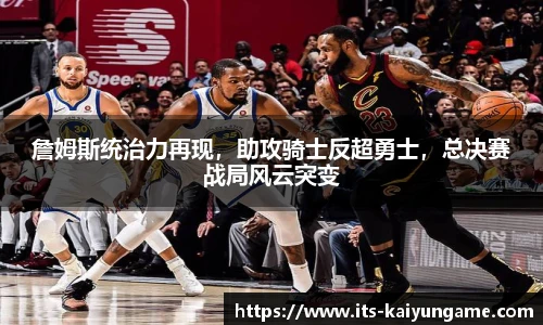 詹姆斯统治力再现，助攻骑士反超勇士，总决赛战局风云突变